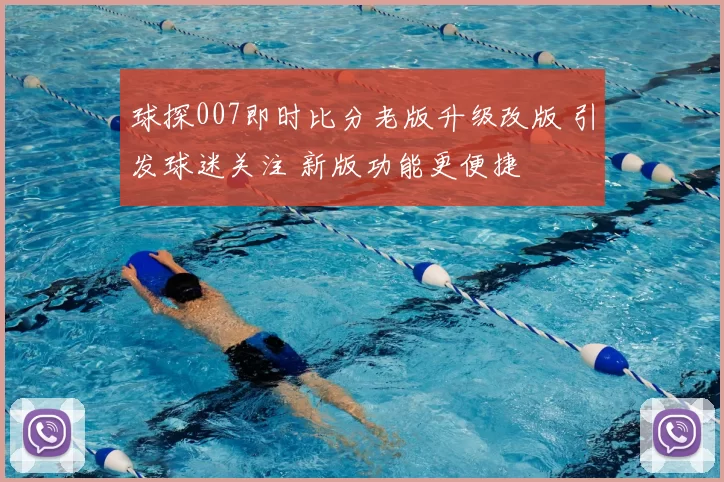 球探007即时比分老版升级改版 引发球迷关注 新版功能更便捷