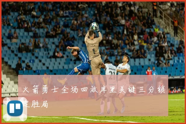 火箭勇士全场回放库里关键三分锁定胜局