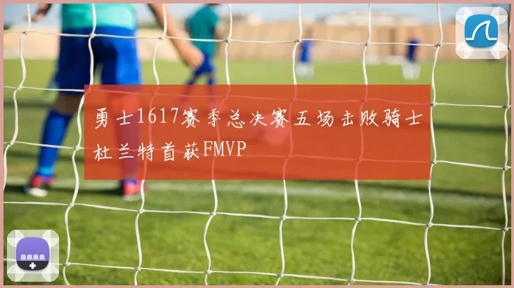 勇士1617赛季总决赛五场击败骑士杜兰特首获FMVP