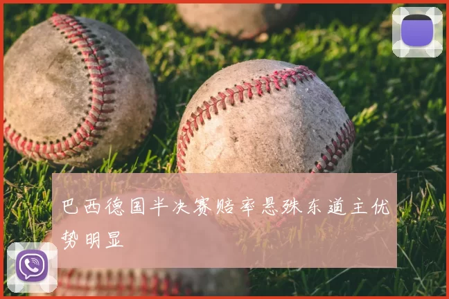 巴西德国半决赛赔率悬殊东道主优势明显